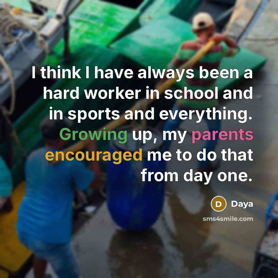 “I think I have always been a hard worker in school and in sports and everything. Growing up, my parents encouraged me to do that from day one.” quote by Daya