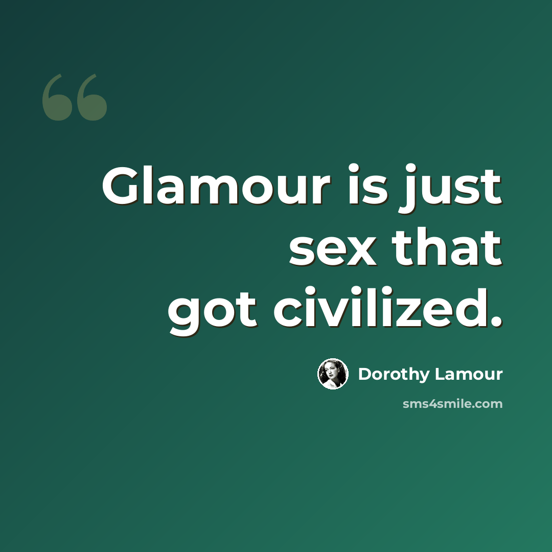 “Glamour is just sex that got civilized.” quote by Dorothy Lamour