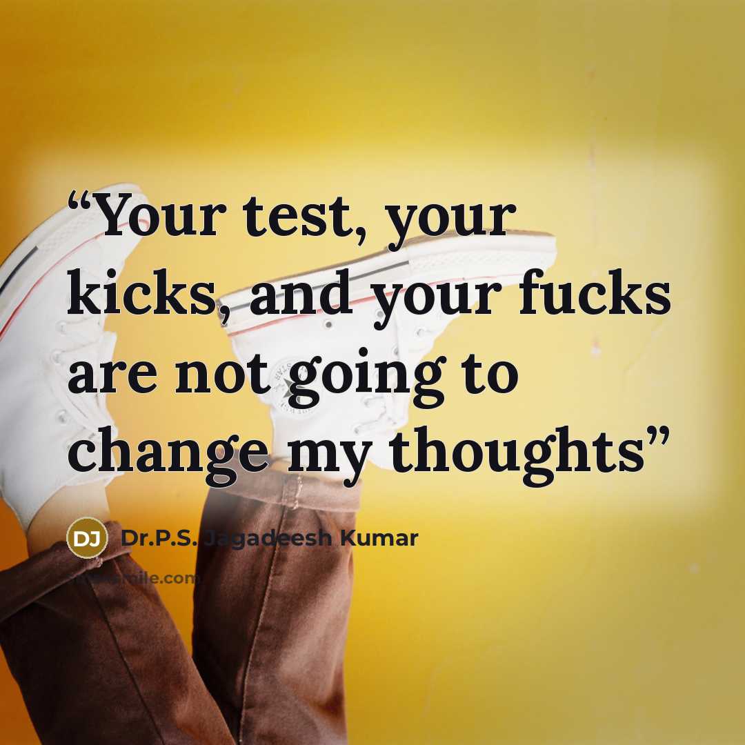 “Your test, your kicks, and your fucks are not going to change my thoughts” quote by Dr.P.S. Jagadeesh Kumar