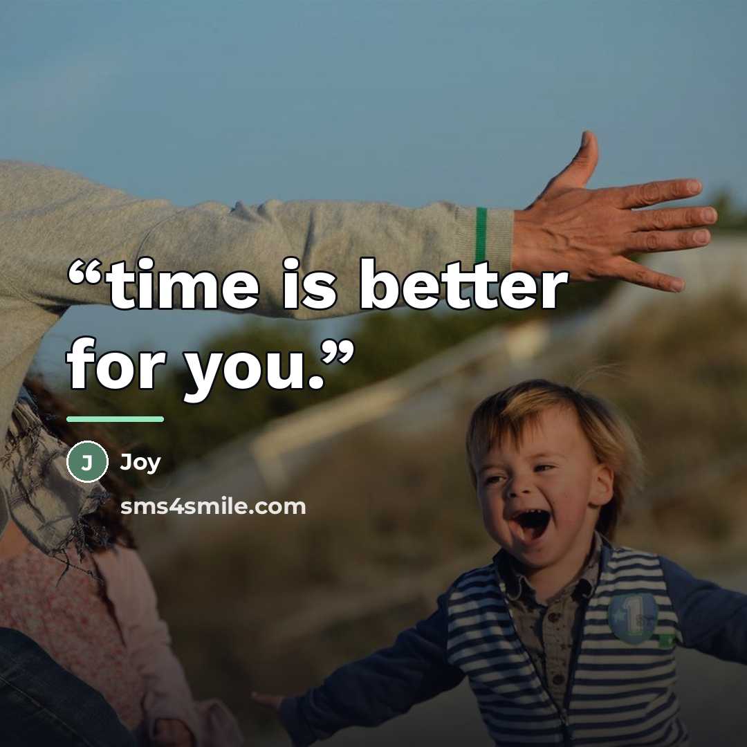 “time is better for you.” quote by joy
