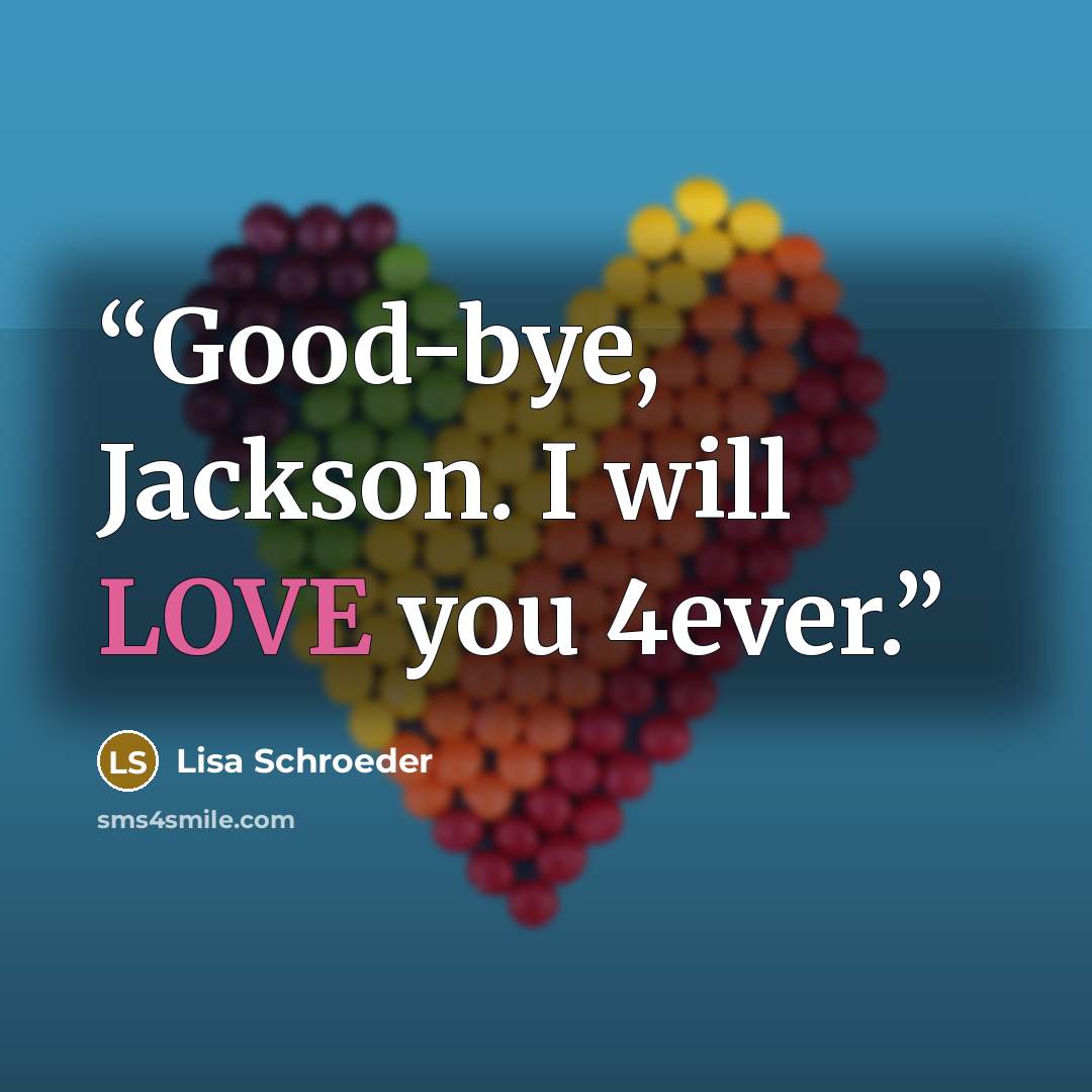 “Good-bye, Jackson. I will LOVE you 4ever.” quote by Lisa Schroeder