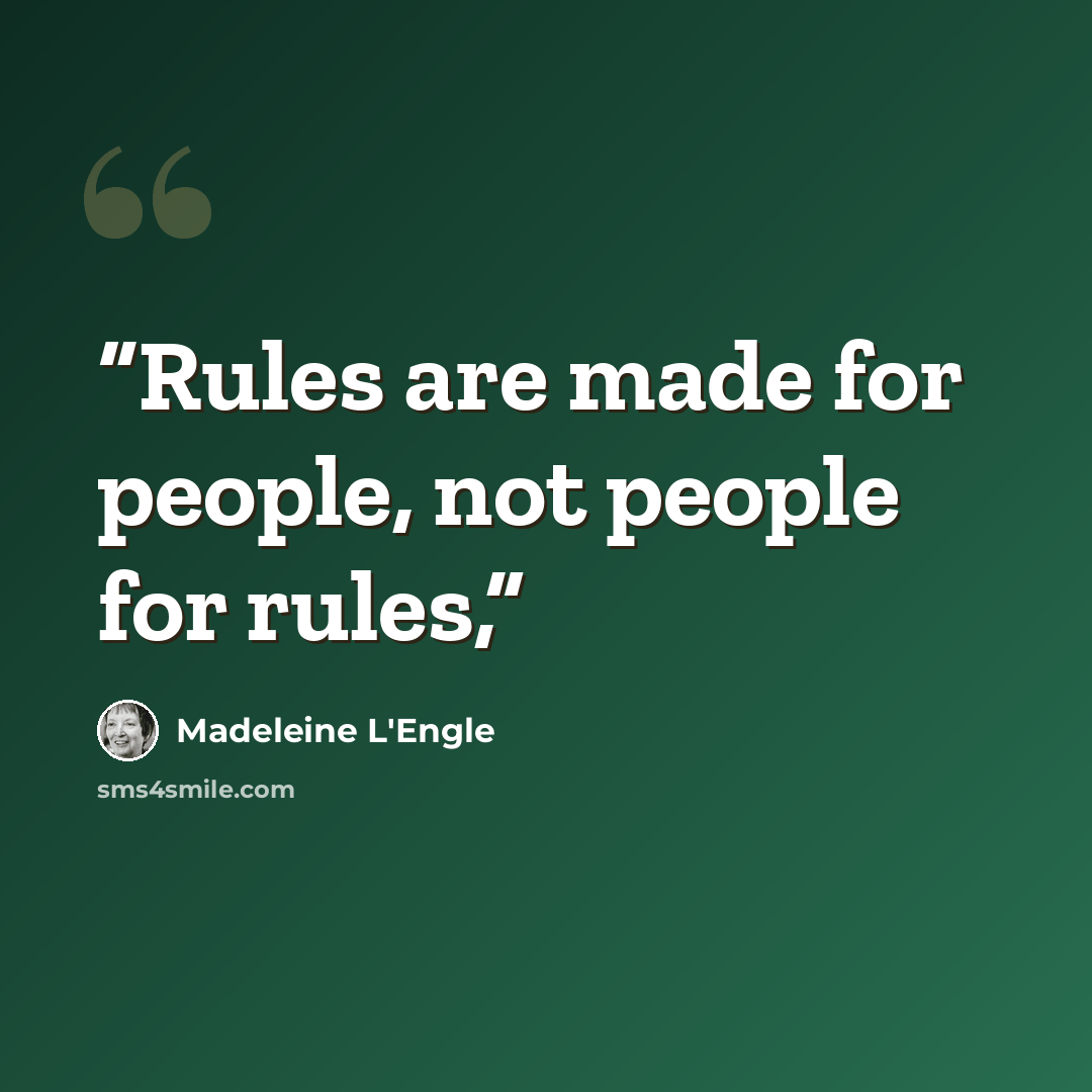“Rules are made for people, not people for rules,” quote by Madeleine L'Engle