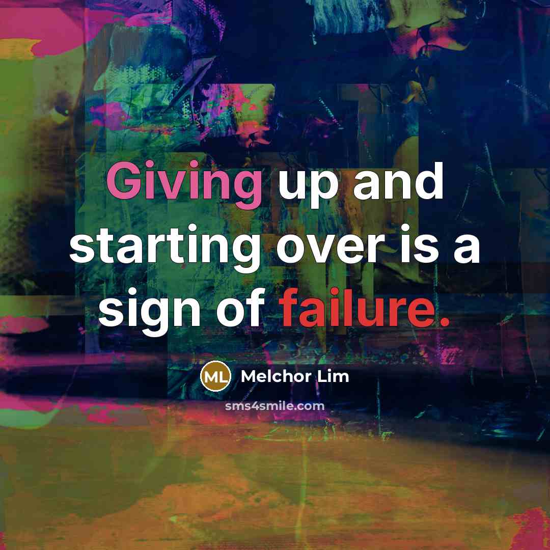 “Giving up and starting over is a sign of failure.” quote by Melchor Lim