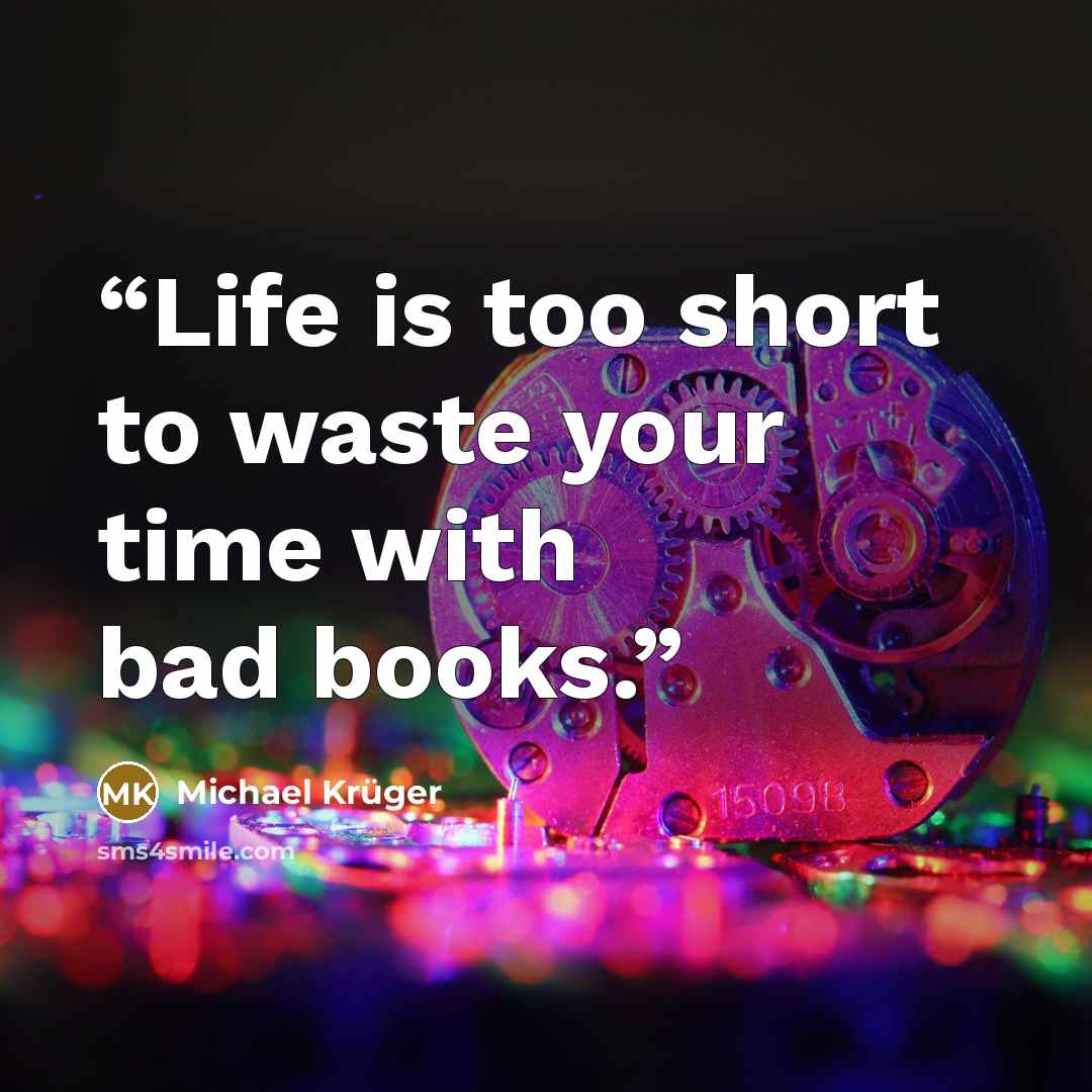 “Life is too short to waste your time with bad books.” quote by Michael Krüger