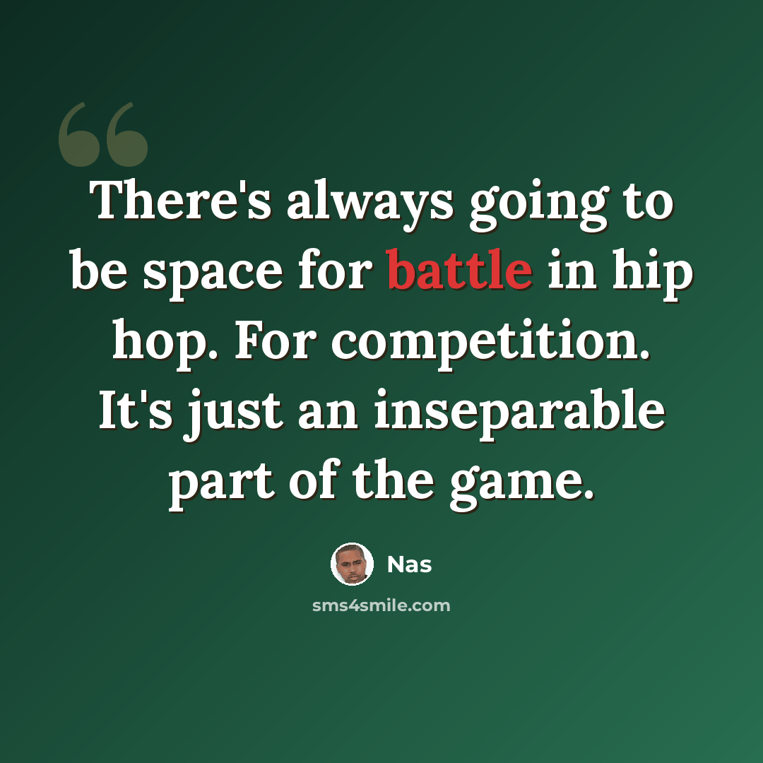“There's always going to be space for battle in hip hop. For competition. It's just an inseparable part of the game.” quote by Nas