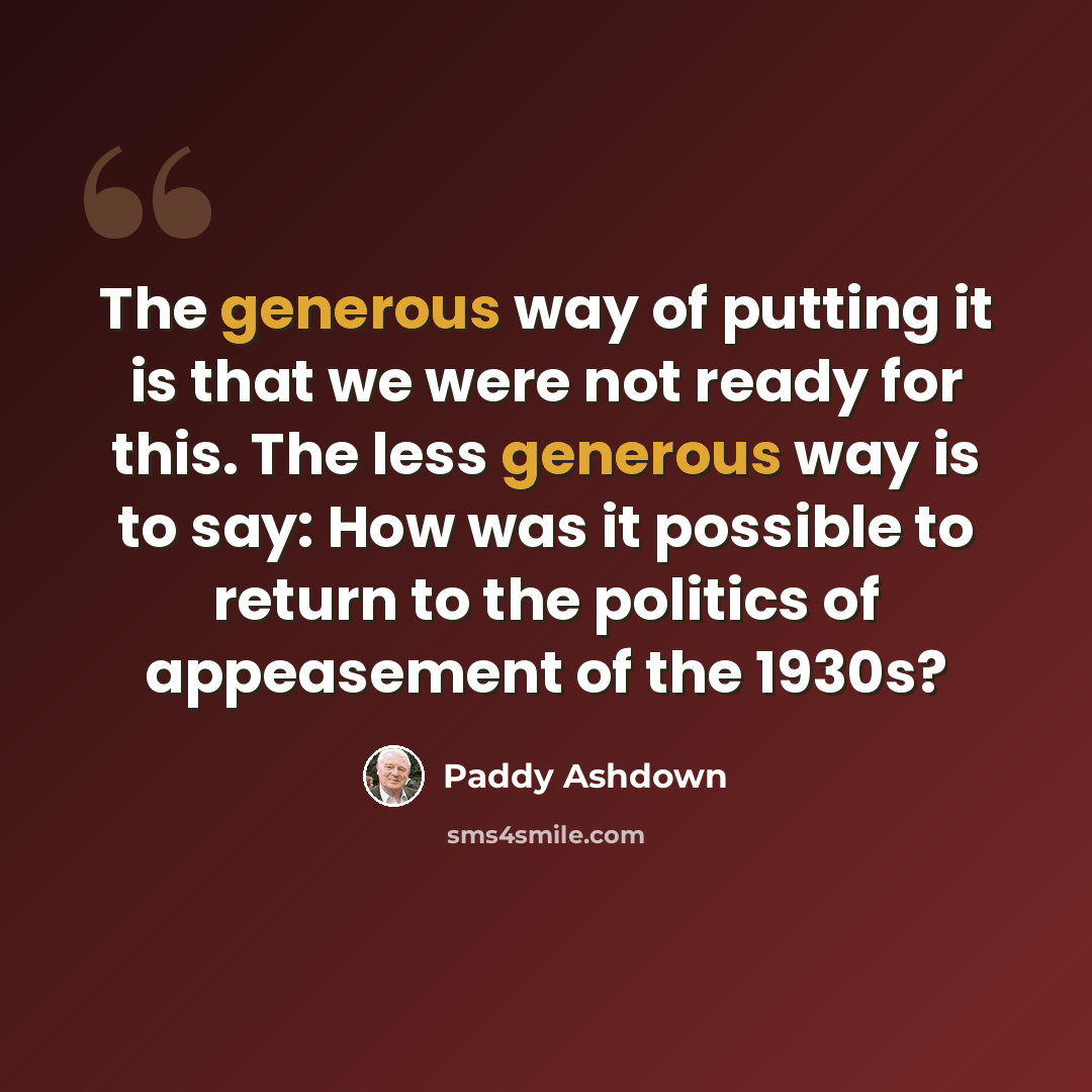“The generous way of putting it is that we were not ready for this. The less generous way is to say: How was it possible to return to the politics of appeasement of the 1930s?” quote by Paddy Ashdown