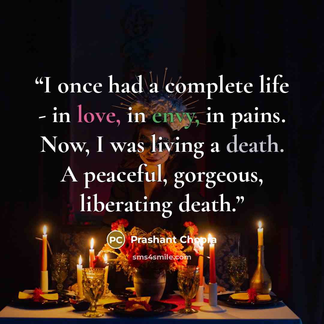 “I once had a complete life - in love, in envy, in pains. Now, I was living a death. A peaceful, gorgeous, liberating death.” quote by Prashant Chopra