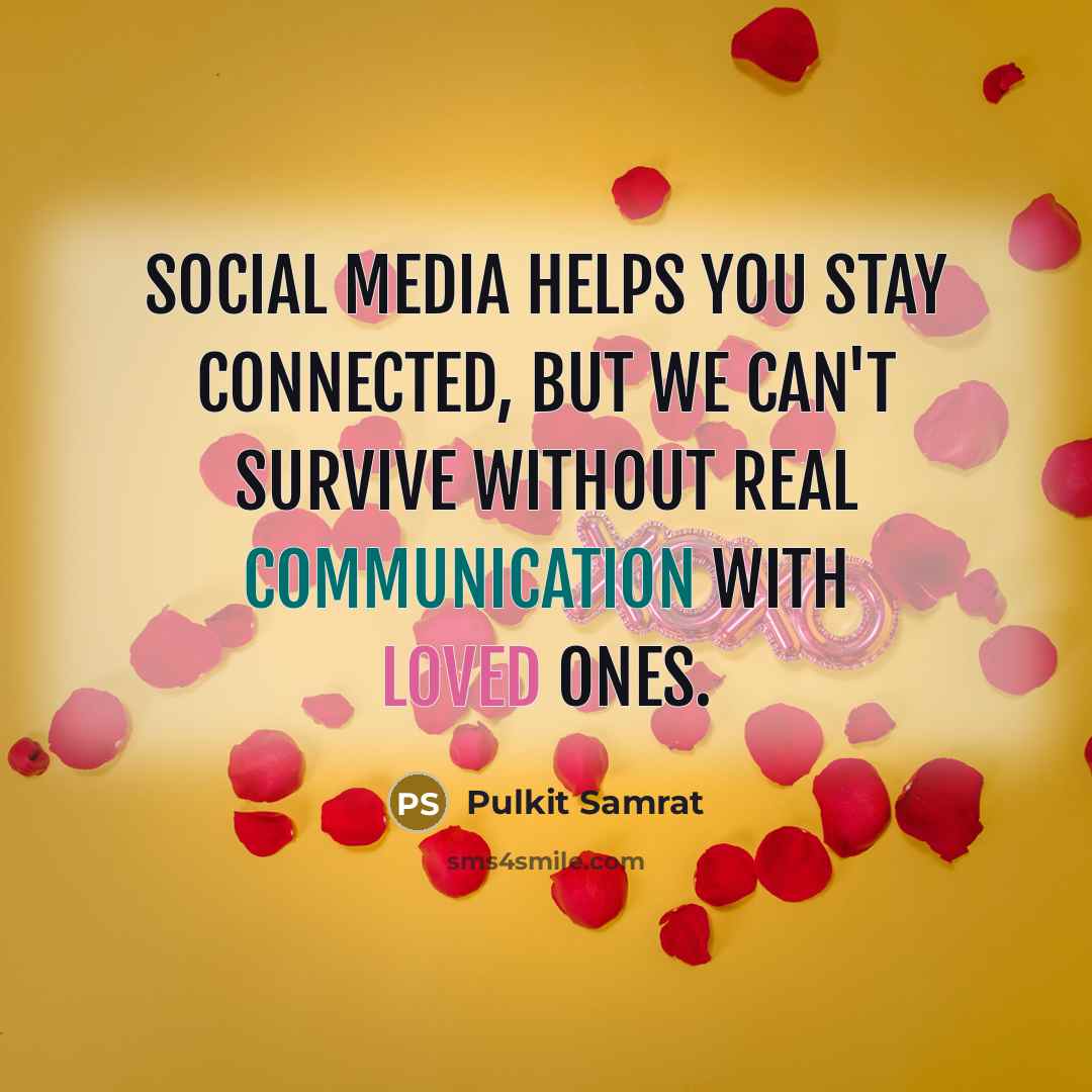 “Social media helps you stay connected, but we can't survive without real communication with loved ones.” quote by Pulkit Samrat