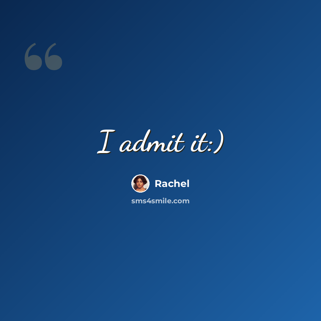 “I admit it:)” quote by Rachel