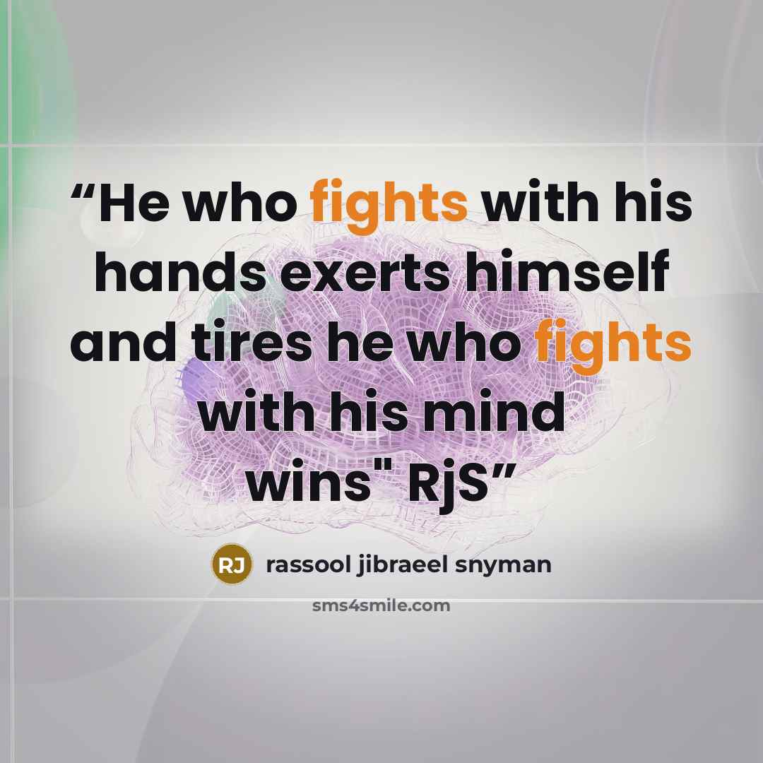 “He who fights with his hands exerts himself and tires he who fights with his mind wins" RjS” quote by rassool jibraeel snyman