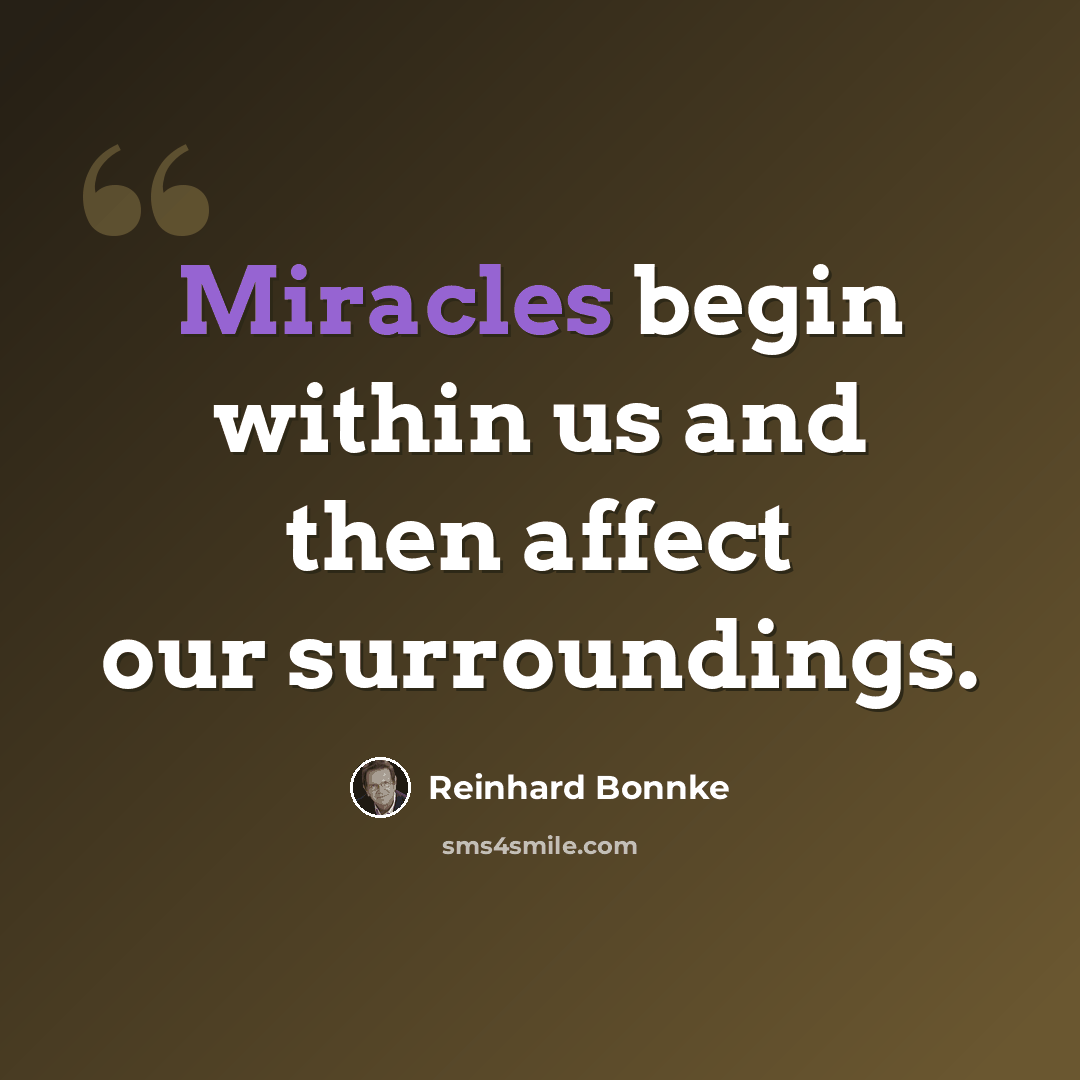 “Miracles begin within us and then affect our surroundings.” quote by Reinhard Bonnke