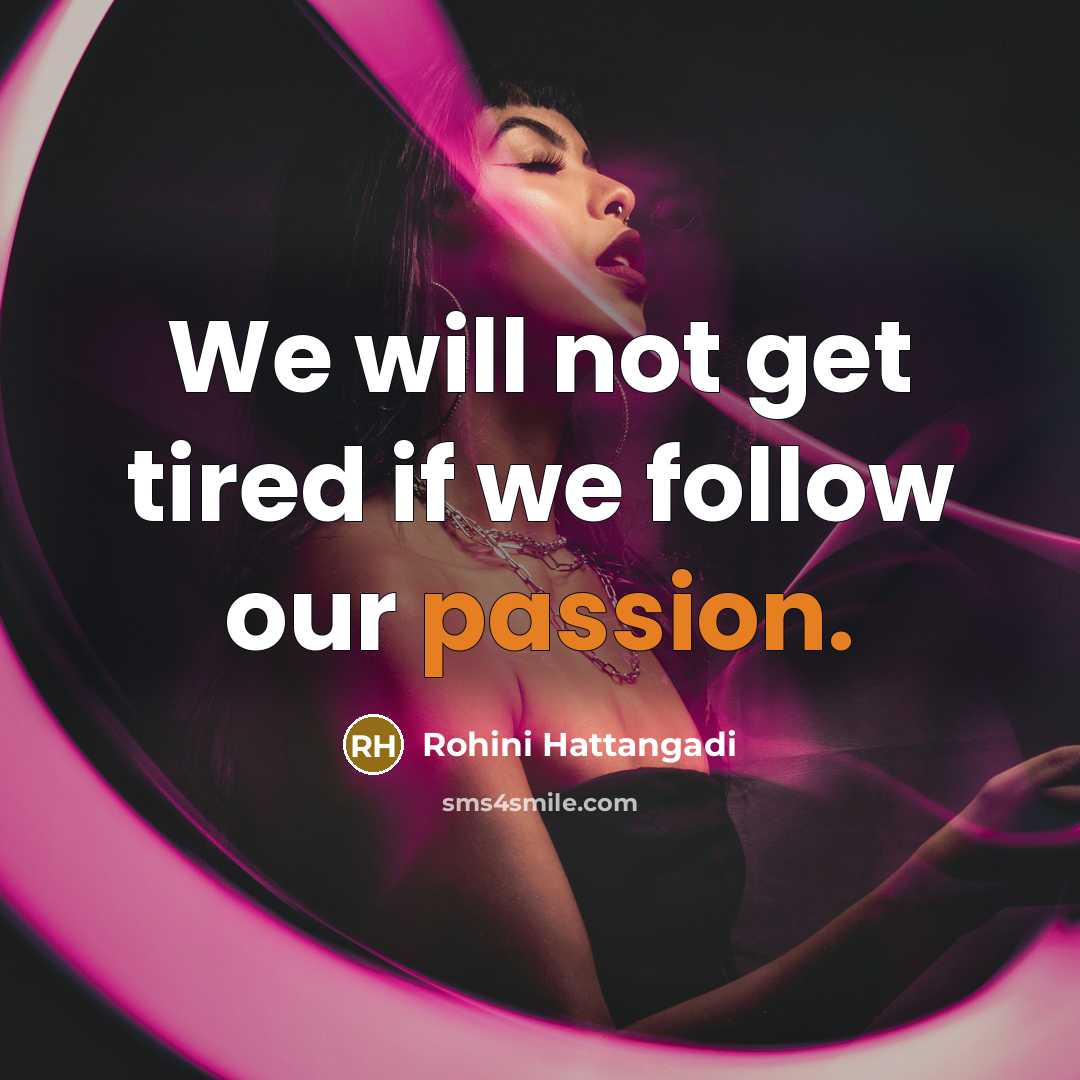 “We will not get tired if we follow our passion.” quote by Rohini Hattangadi