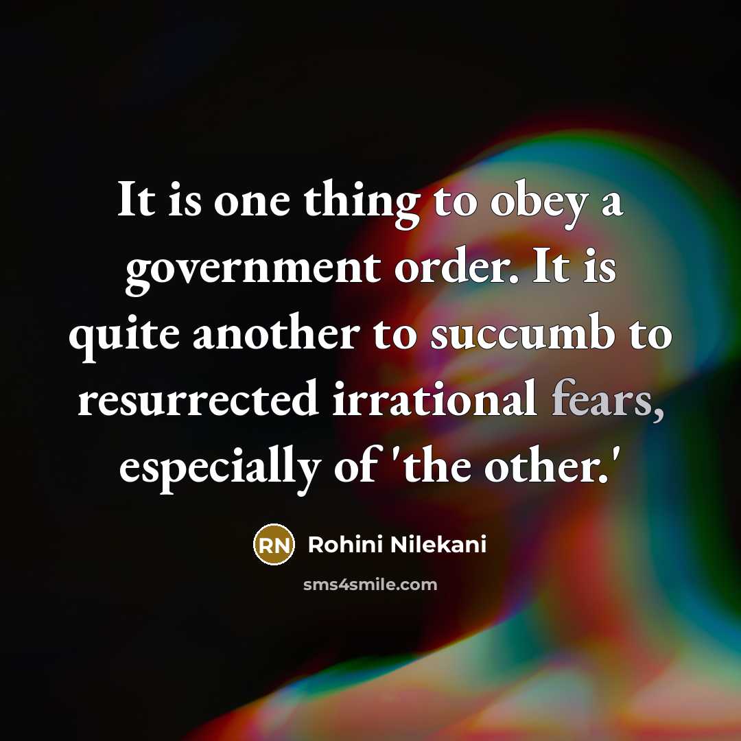 “It is one thing to obey a government order. It is quite another to succumb to resurrected irrational fears, especially of 'the other.'” quote by Rohini Nilekani