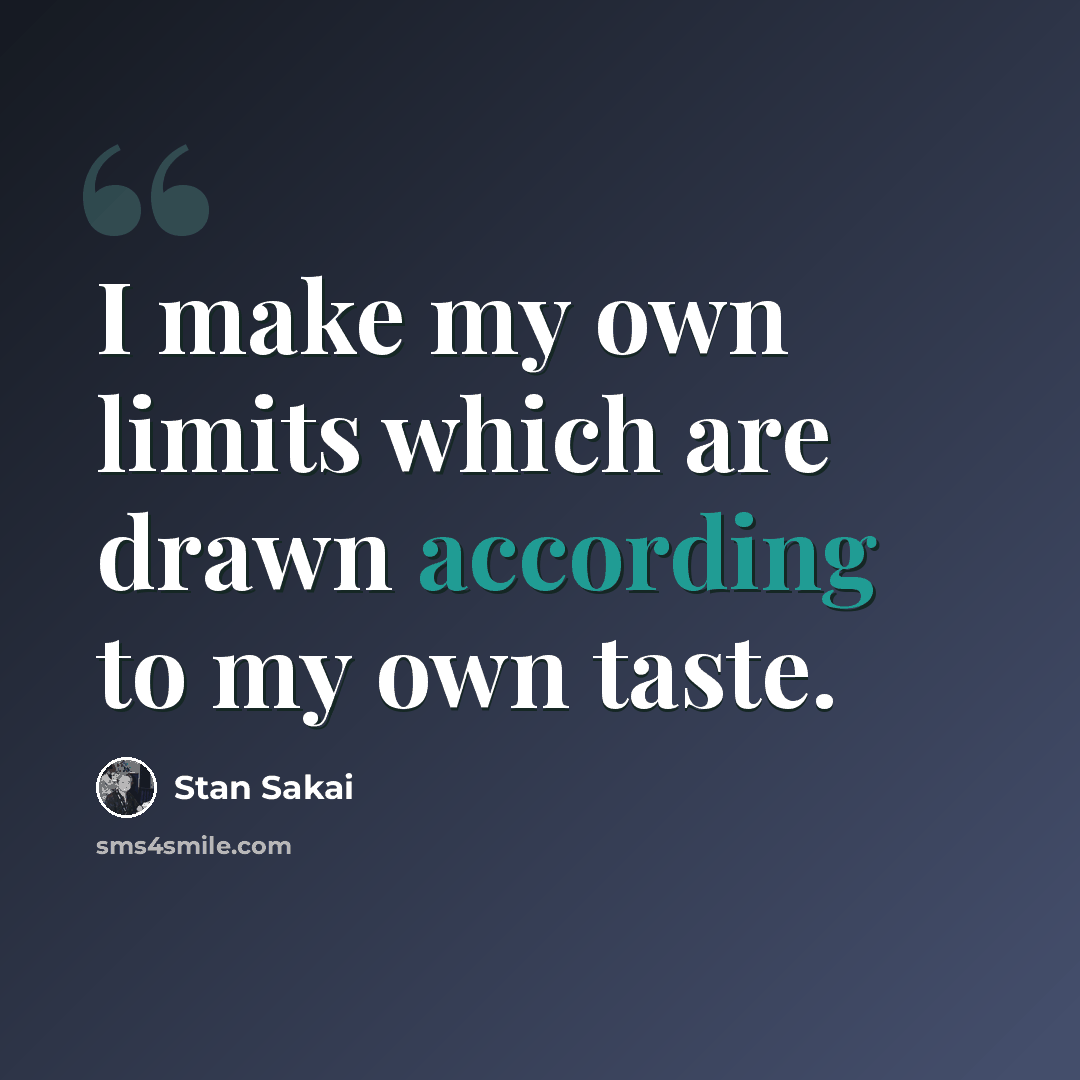 “I make my own limits which are drawn according to my own taste.” quote by Stan Sakai