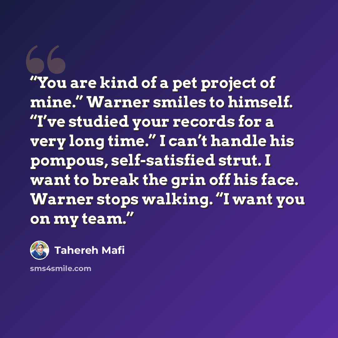 “You are kind of a pet project of mine.” Warner smiles to himself. “I’ve studied your records for a very long time.” I can’t handle his pompous, self-satisfied strut. I want to break the grin off his face. Warner stops walking. “I want you on my team.” quote by Tahereh Mafi