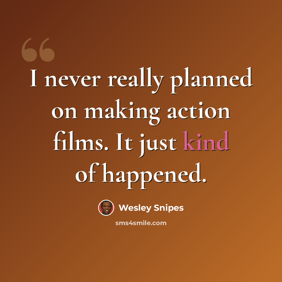 “I never really planned on making action films. It just kind of happened.” quote by Wesley Snipes