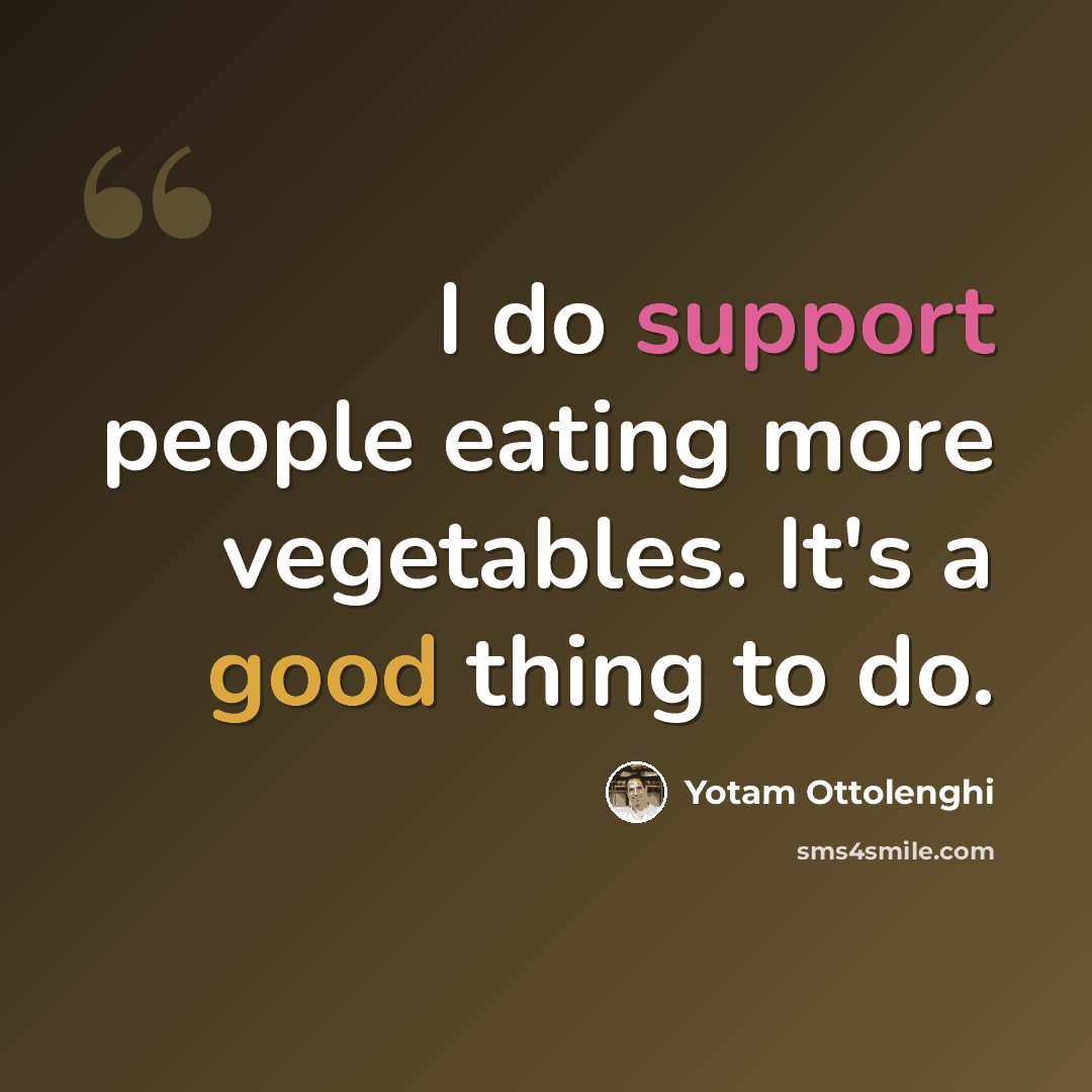 “I do support people eating more vegetables. It's a good thing to do.” quote by Yotam Ottolenghi