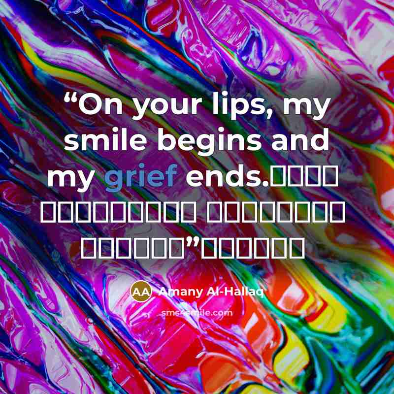 “On your lips, my smile begins and my grief ends. وعلى شفتيك تبدا ابتسامتي وتنتهي احزاني” quote by Amany Al-Hallaq