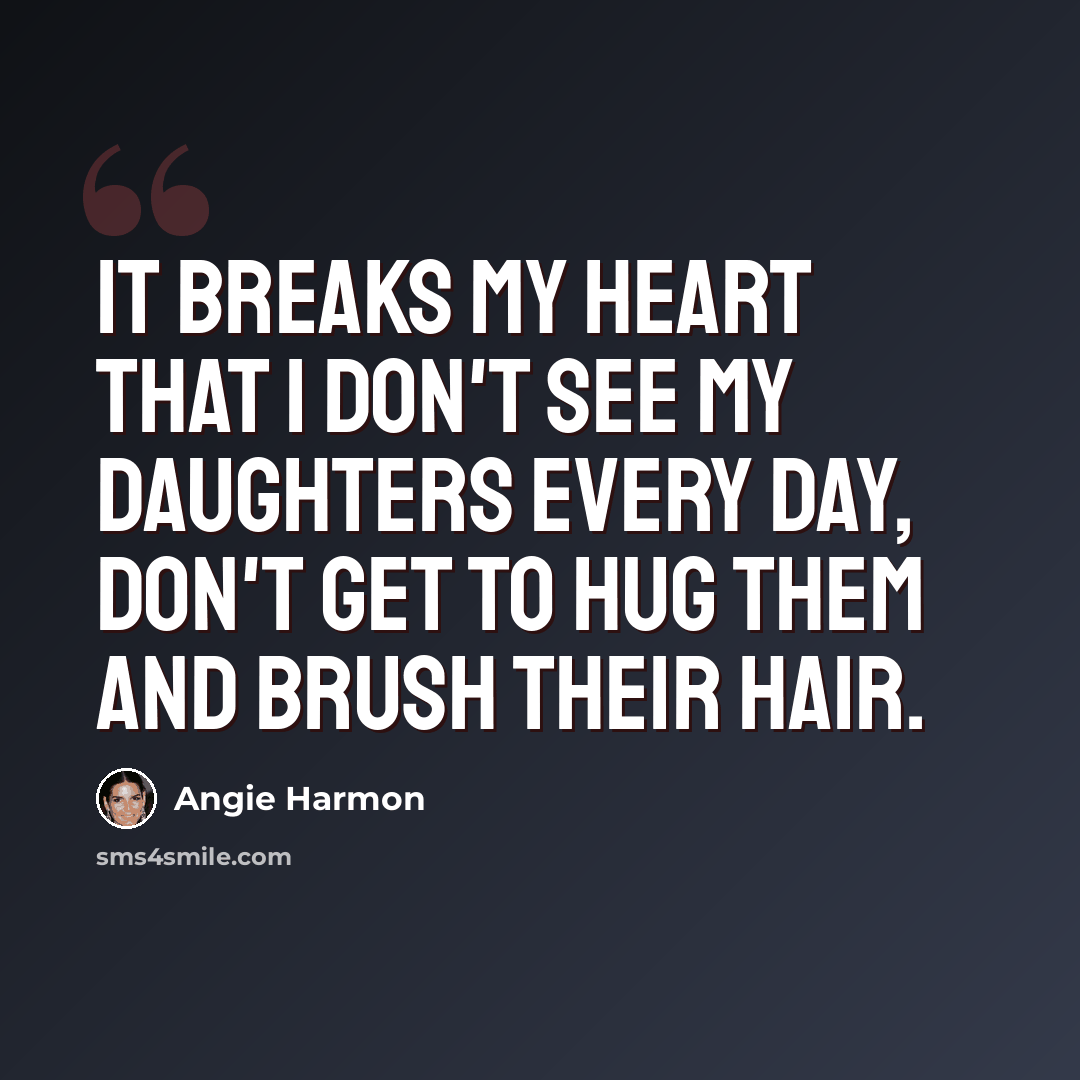 “It breaks my heart that I don't see my daughters every day, don't get to hug them and brush their hair.” quote by Angie Harmon