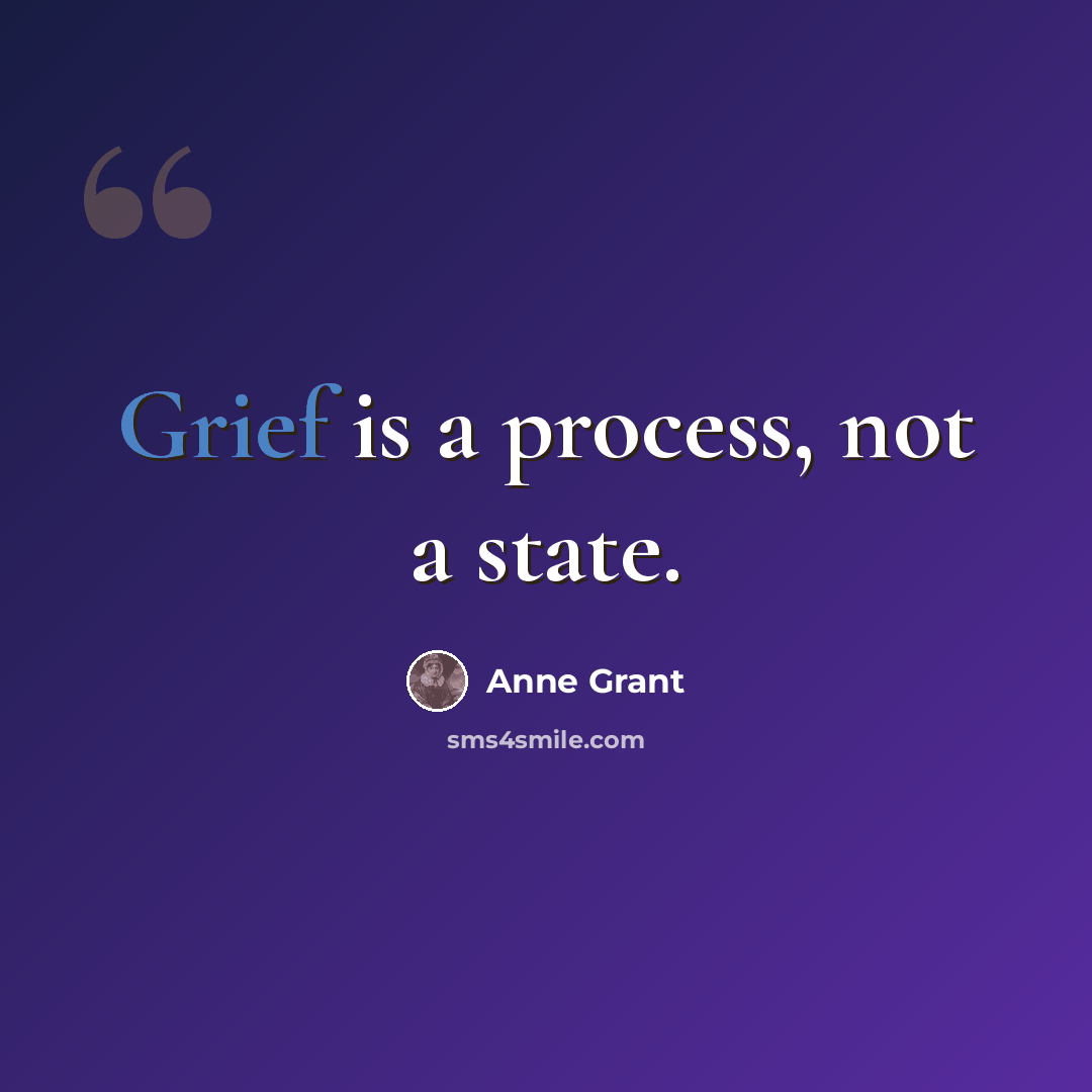 “Grief is a process, not a state.” quote by Anne Grant