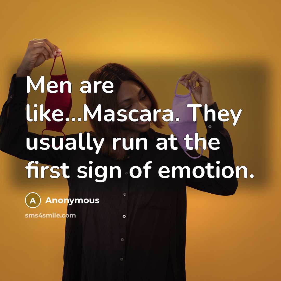 “Men are like...Mascara. They usually run at the first sign of emotion.” quote by Anonymous