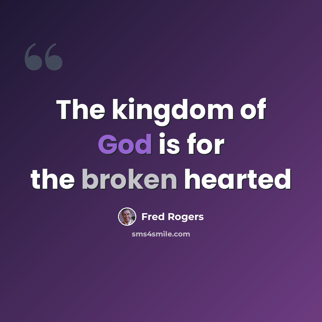 “The kingdom of God is for the broken hearted” quote by Fred Rogers