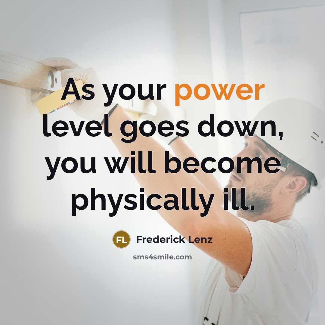 “As your power level goes down, you will become physically ill.” quote by Frederick Lenz