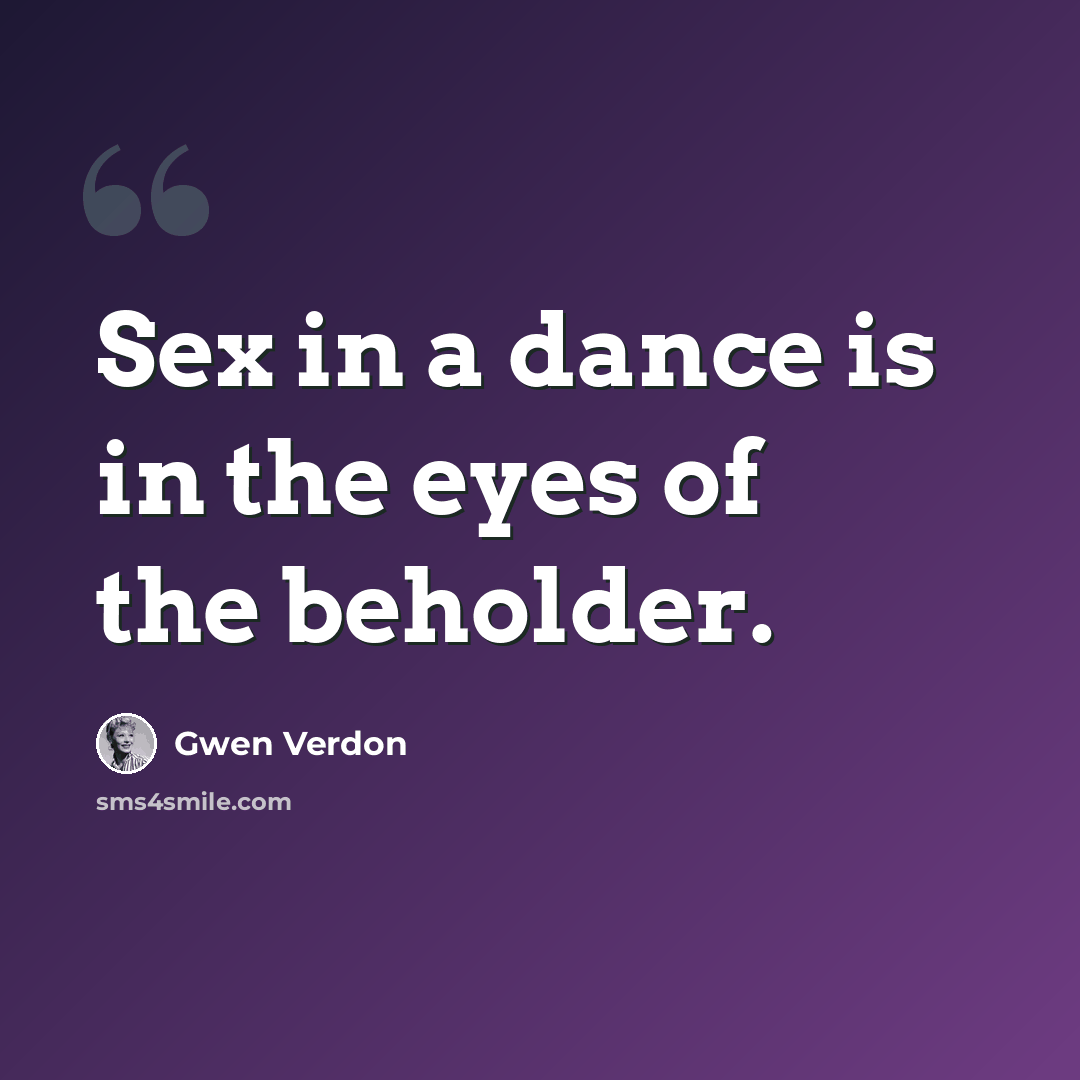 “Sex in a dance is in the eyes of the beholder.” quote by Gwen Verdon