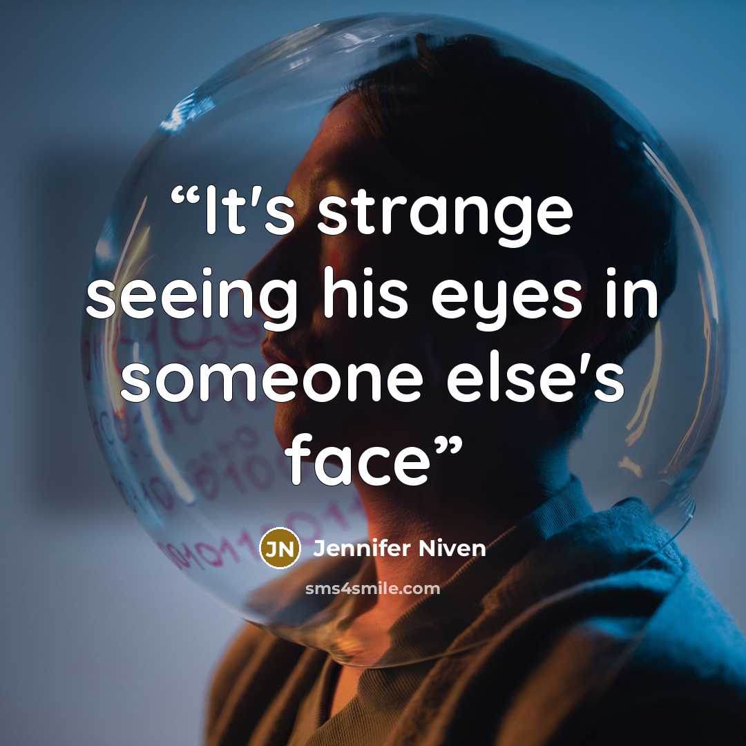 “It's strange seeing his eyes in someone else's face” quote by Jennifer Niven
