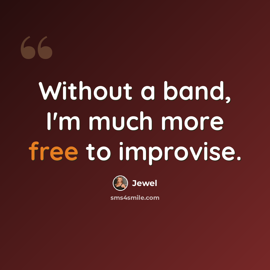 “Without a band, I'm much more free to improvise.” quote by Jewel