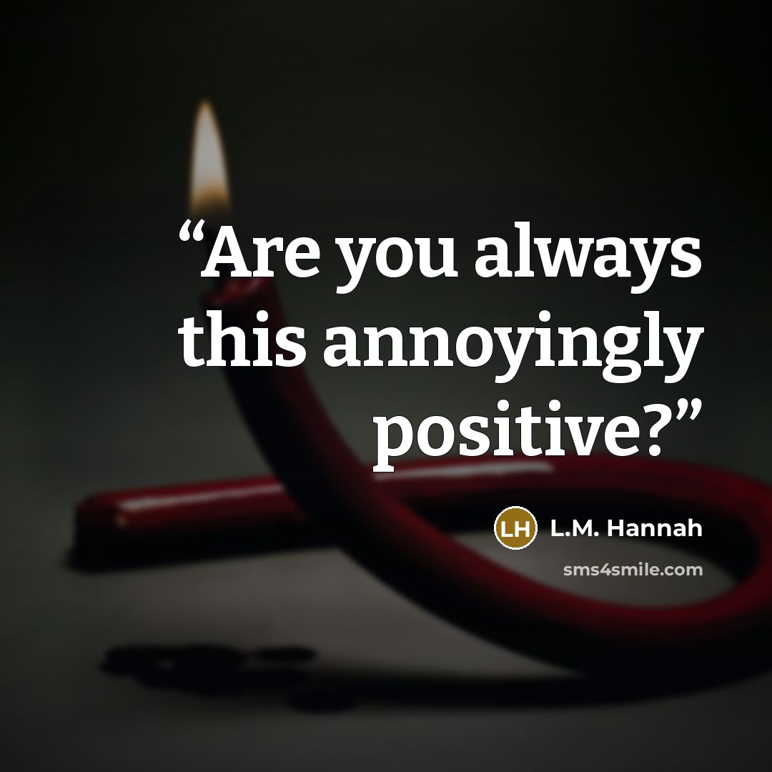 “Are you always this annoyingly positive?” quote by L.M. Hannah