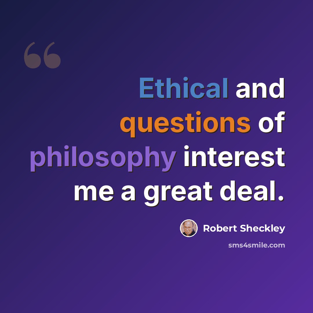 “Ethical and questions of philosophy interest me a great deal.” quote by Robert Sheckley