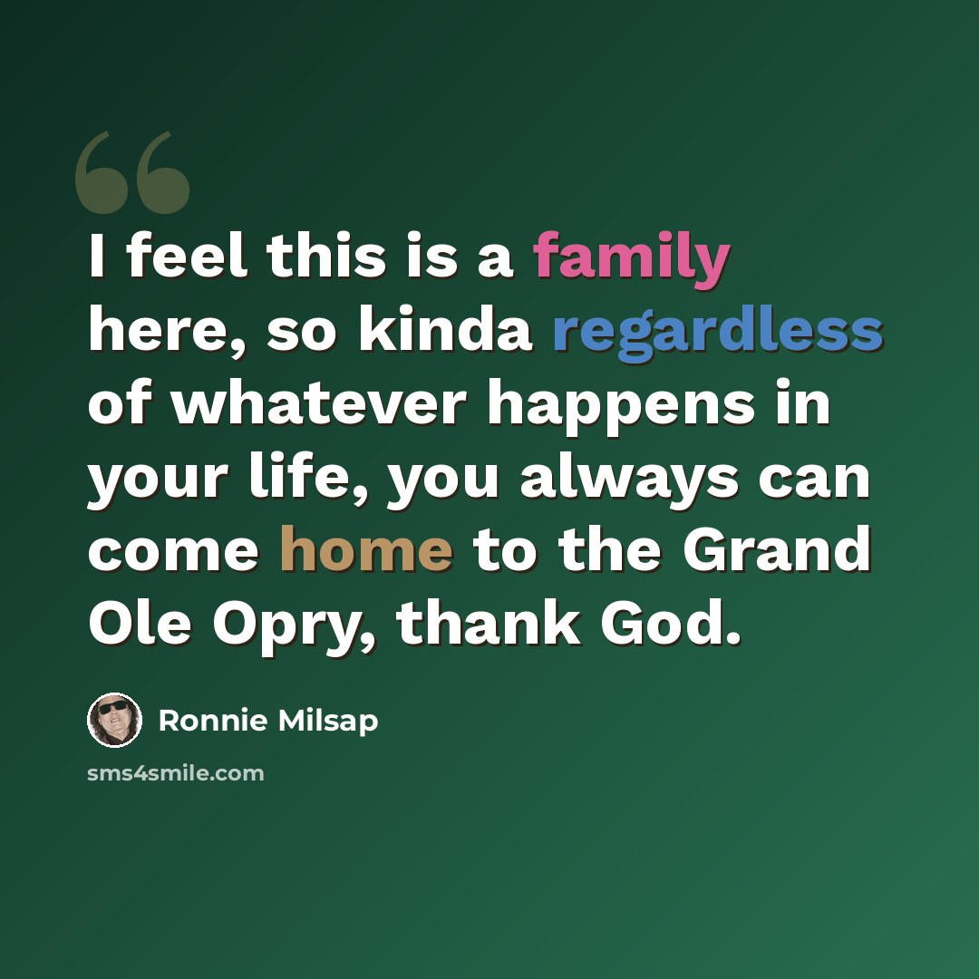 “I feel this is a family here, so kinda regardless of whatever happens in your life, you always can come home to the Grand Ole Opry, thank God.” quote by Ronnie Milsap
