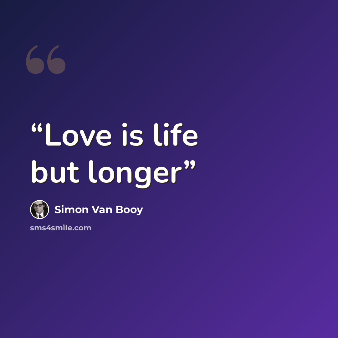 “Love is life but longer” quote by Simon Van Booy