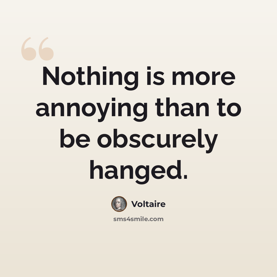 “Nothing is more annoying than to be obscurely hanged.” quote by Voltaire