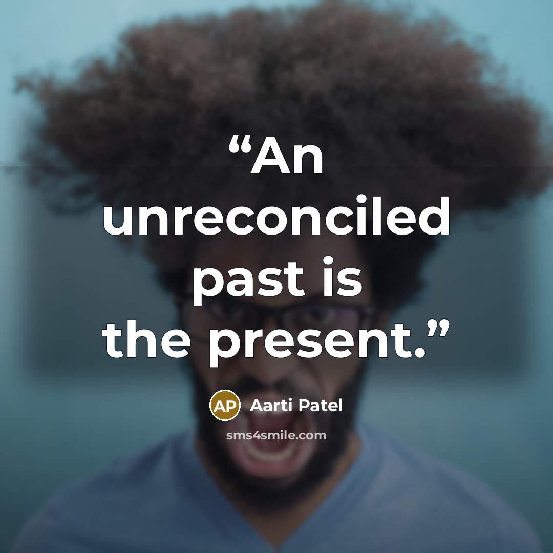“An unreconciled past is the present.” quote by Aarti Patel