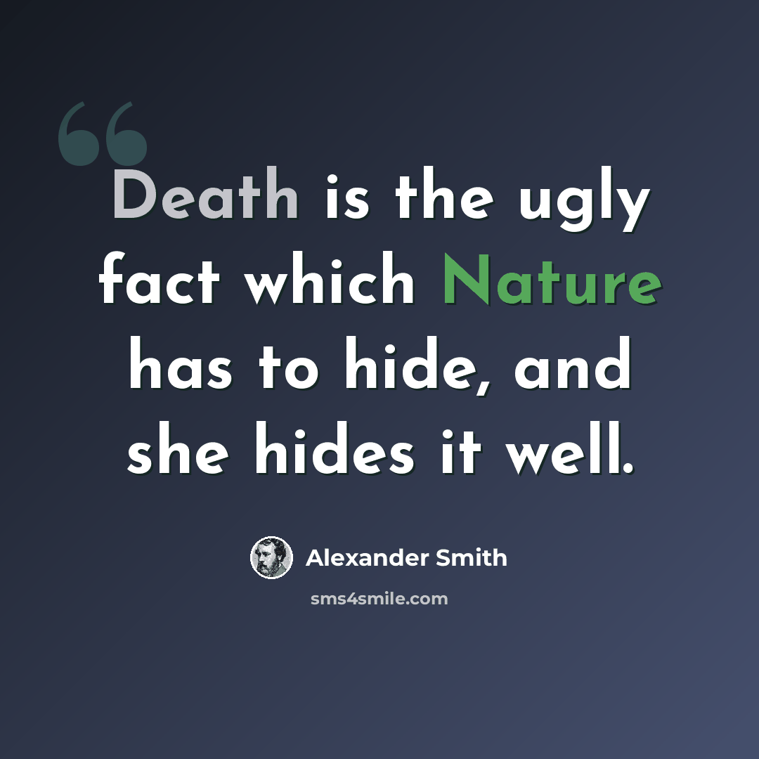“Death is the ugly fact which Nature has to hide, and she hides it well.” quote by Alexander Smith
