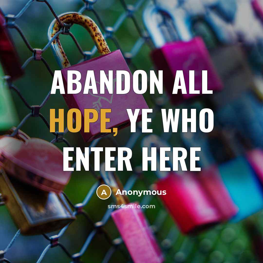 “Abandon all hope, ye who enter here” quote by Anonymous