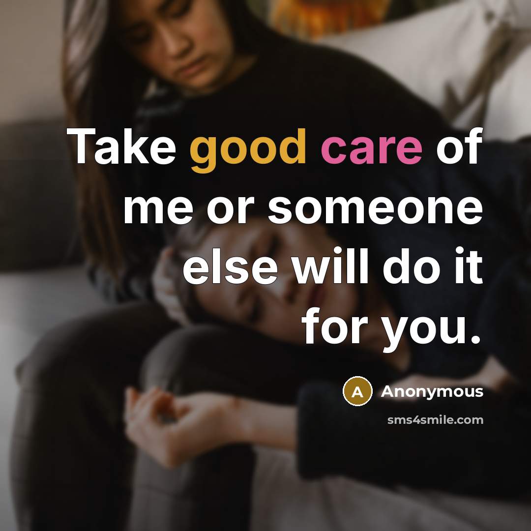 “Take good care of me or someone else will do it for you.” quote by Anonymous