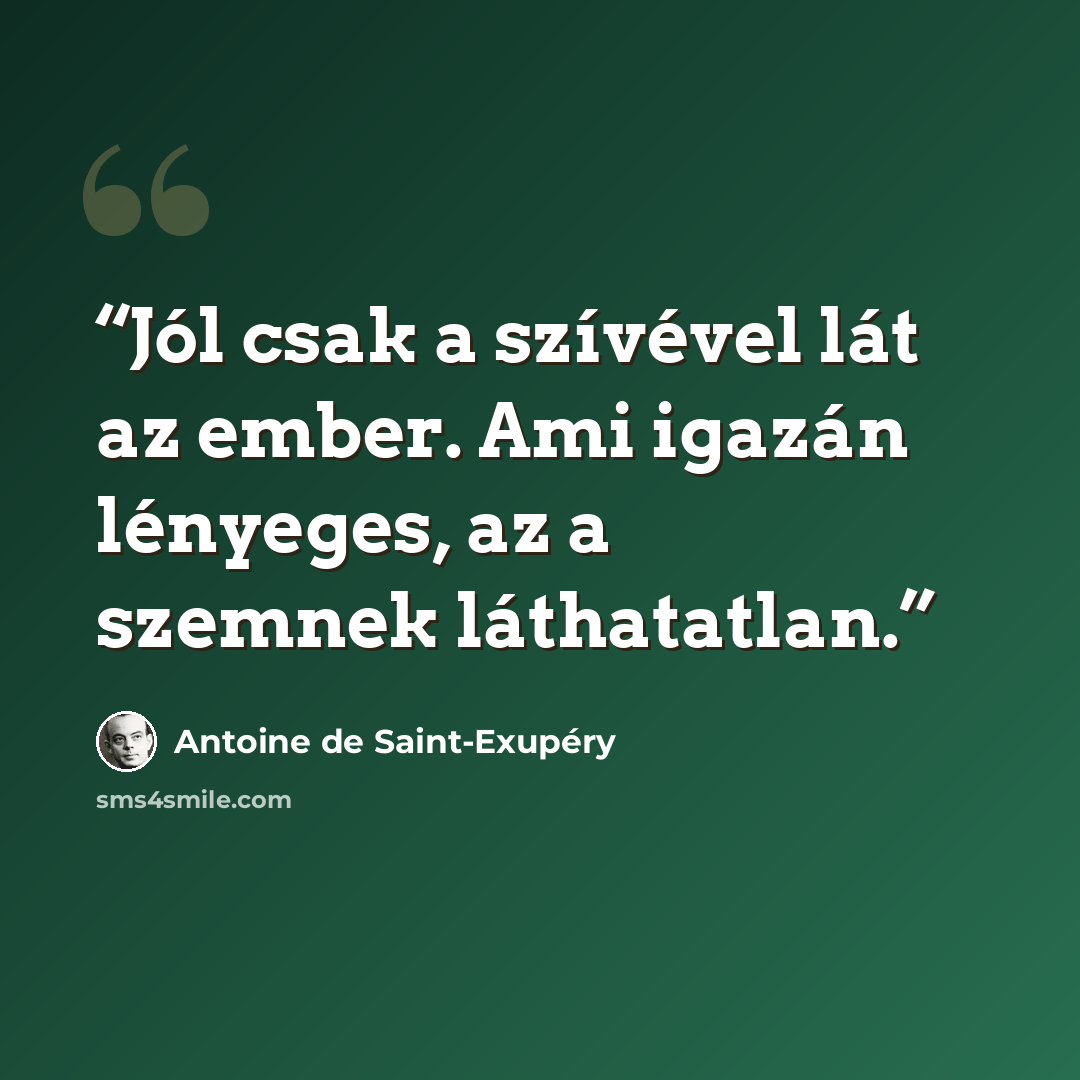 “Jól csak a szívével lát az ember. Ami igazán lényeges, az a szemnek láthatatlan.” quote by Antoine de Saint-Exupéry