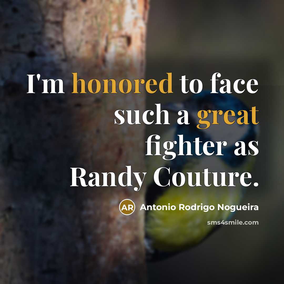 “I'm honored to face such a great fighter as Randy Couture.” quote by Antonio Rodrigo Nogueira