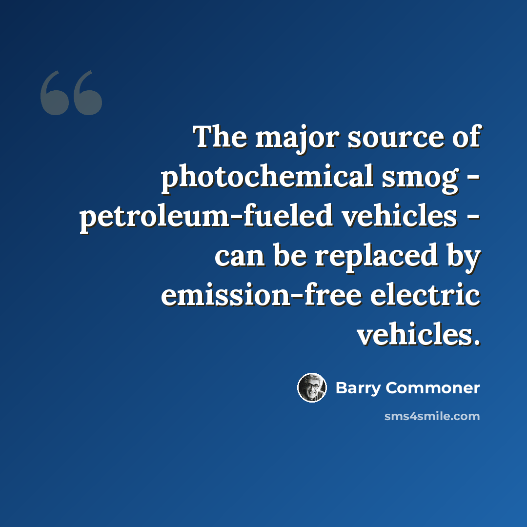 “The major source of photochemical smog - petroleum-fueled vehicles - can be replaced by emission-free electric vehicles.” quote by Barry Commoner