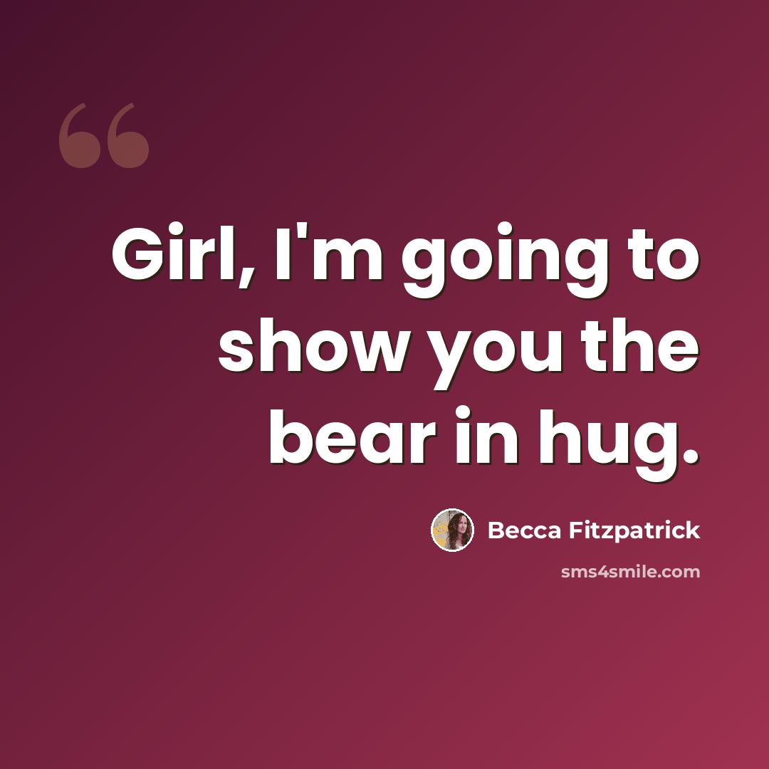 “Girl, I'm going to show you the bear in hug.” quote by Becca Fitzpatrick