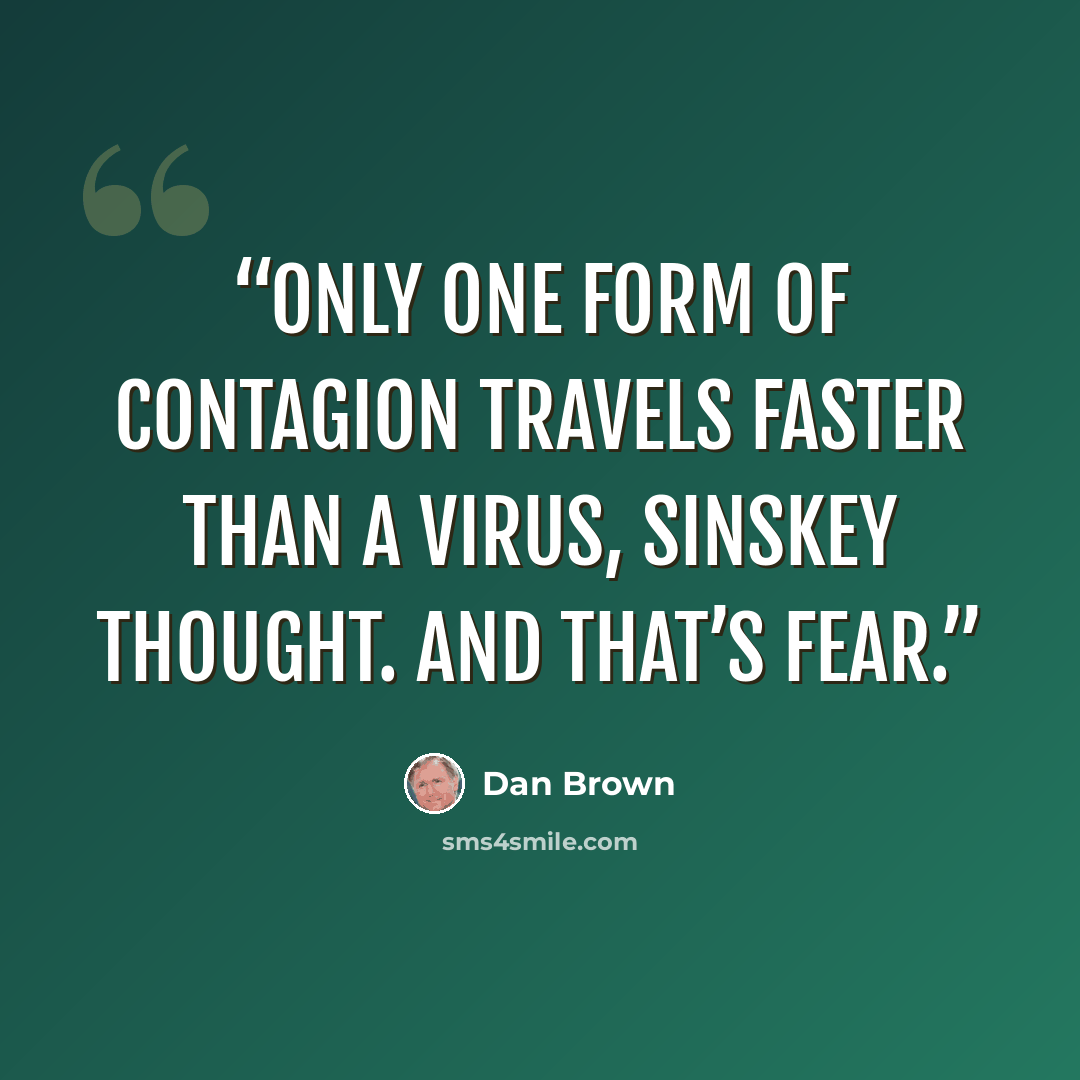 “Only one form of contagion travels faster than a virus, Sinskey thought. And that’s fear.” quote by Dan Brown