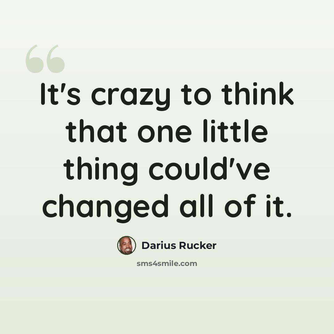 “It's crazy to think that one little thing could've changed all of it.” quote by Darius Rucker
