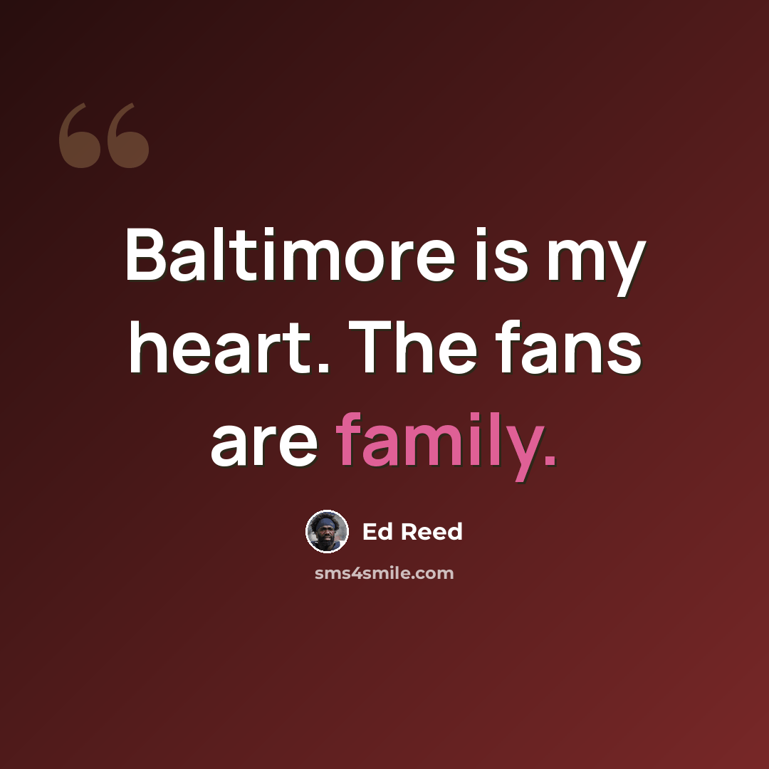 “Baltimore is my heart. The fans are family.” quote by Ed Reed