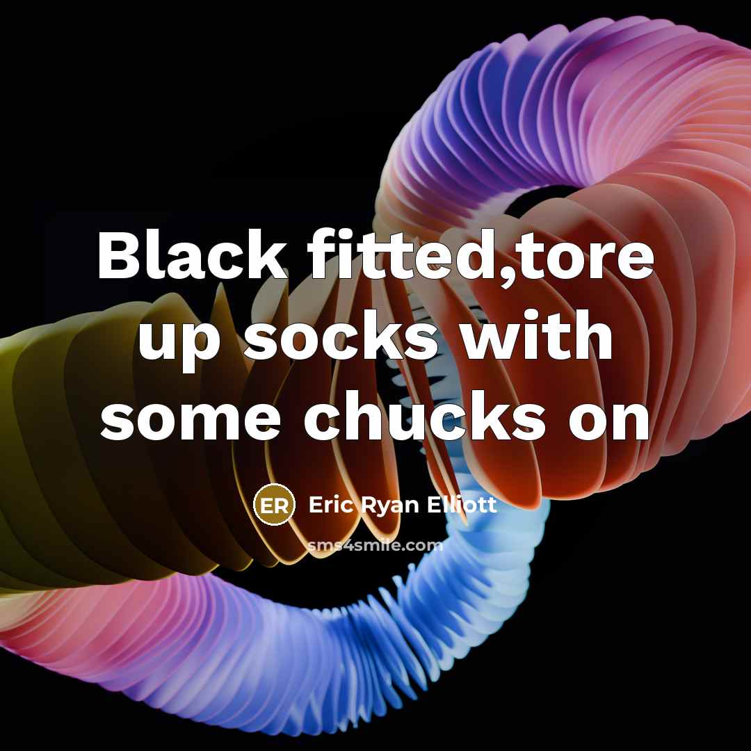 “Black fitted,tore up socks with some chucks on” quote by Eric Ryan Elliott