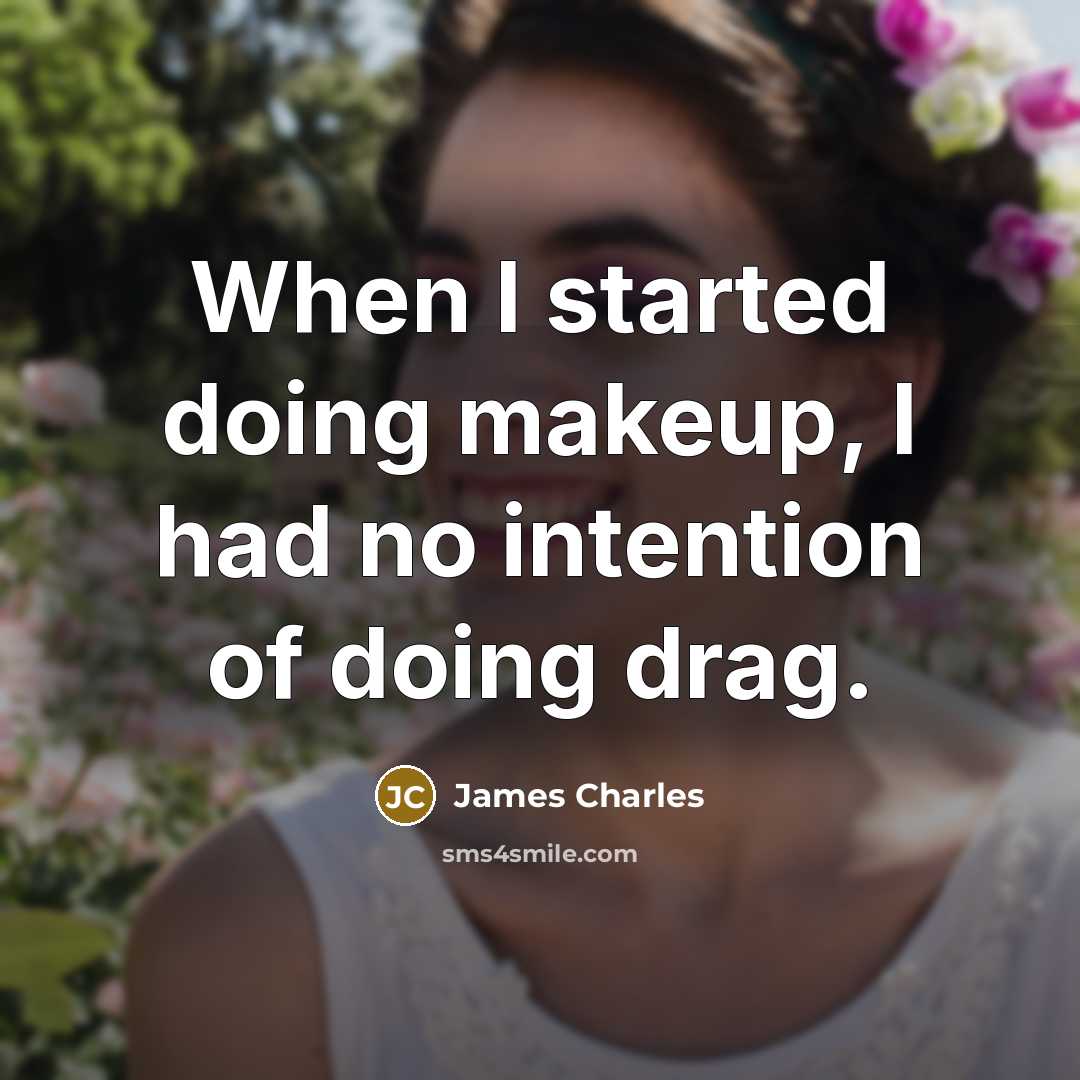 “When I started doing makeup, I had no intention of doing drag.” quote by James Charles