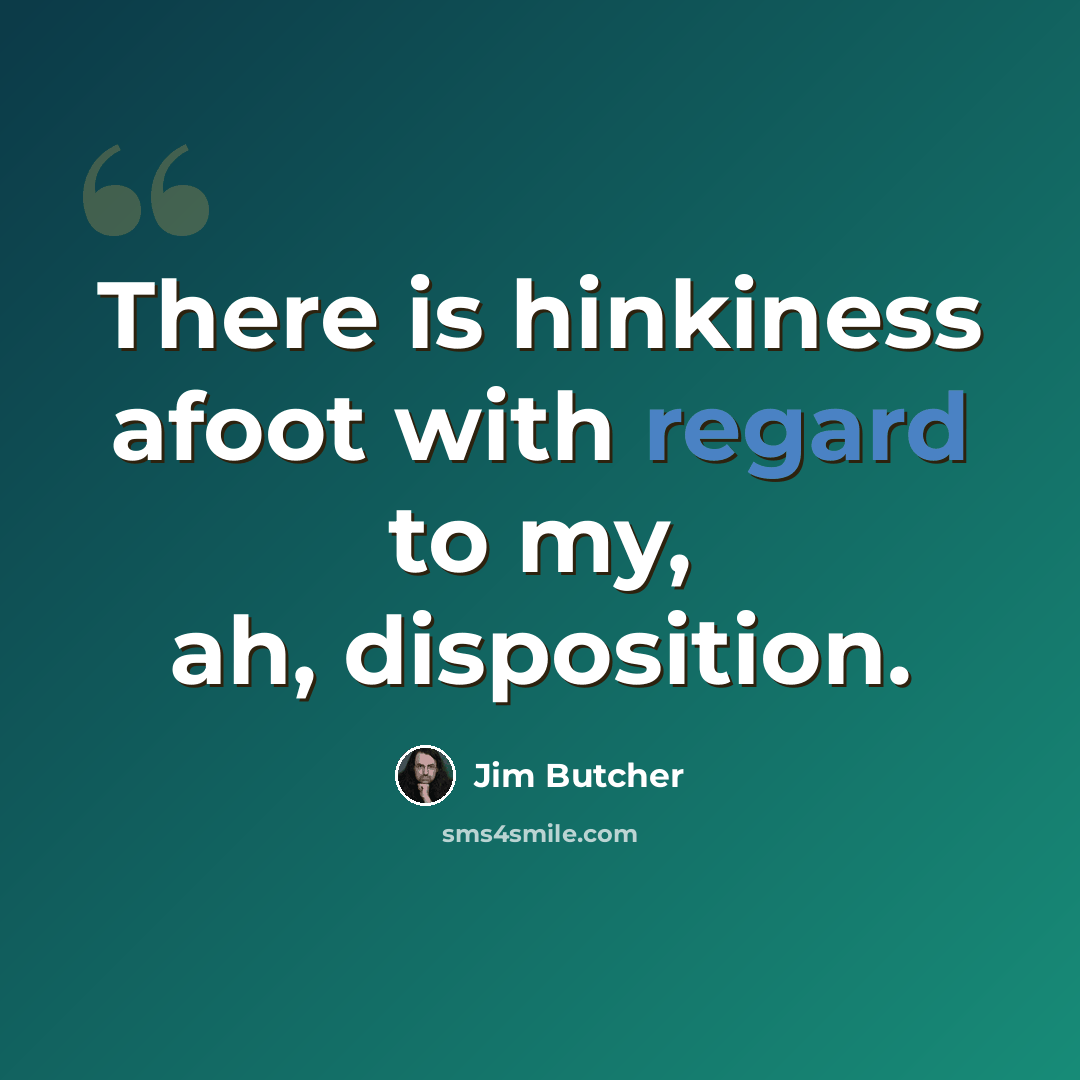 “There is hinkiness afoot with regard to my, ah, disposition.” quote by Jim Butcher