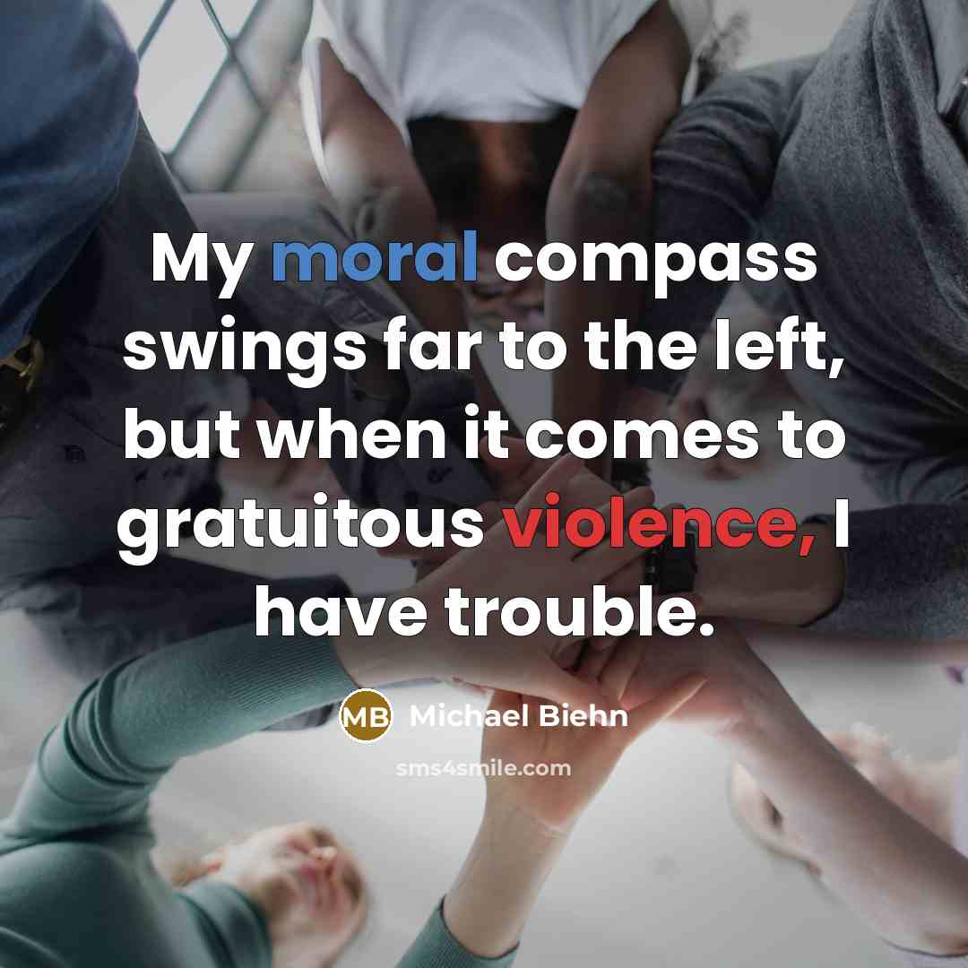 “My moral compass swings far to the left, but when it comes to gratuitous violence, I have trouble.” quote by Michael Biehn